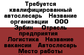 Требуется квалифицированный автослесарь › Название организации ­ ООО “Эрбин“ › Отрасль предприятия ­ Логистика › Название вакансии ­ Автослесарь › Место работы ­ Калининград › Подчинение ­ Начальник транспортного отдела › Максимальный оклад ­ 50 000 › Возраст от ­ 25 › Возраст до ­ 45 - Калининградская обл., Калининград г. Работа » Вакансии   